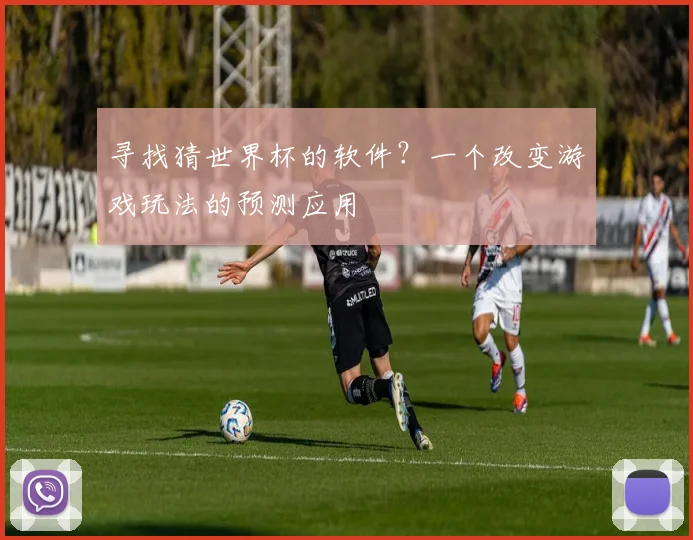寻找猜世界杯的软件？一个改变游戏玩法的预测应用