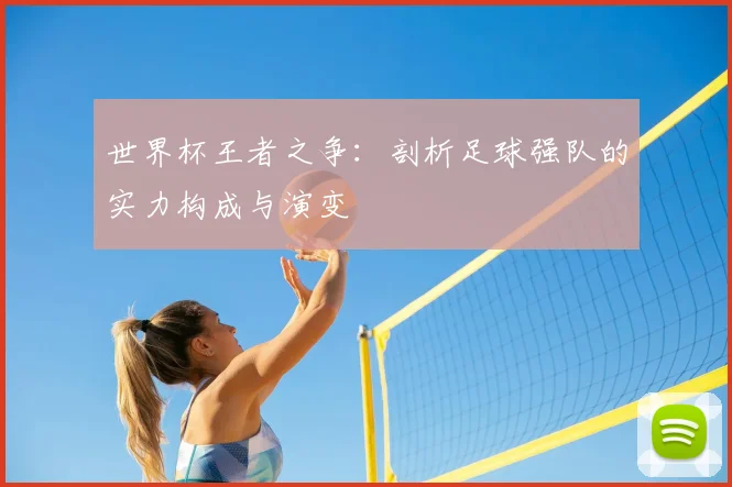 世界杯王者之争：剖析足球强队的实力构成与演变