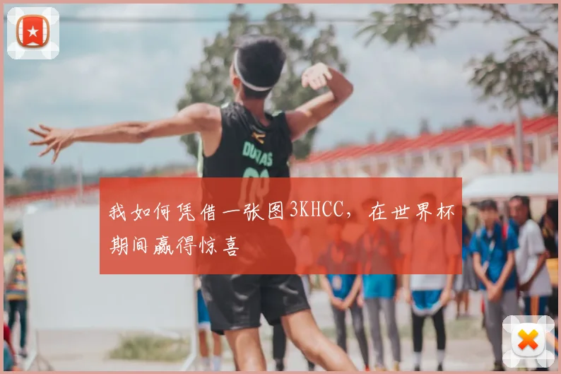 我如何凭借一张图3KHCC，在世界杯期间赢得惊喜