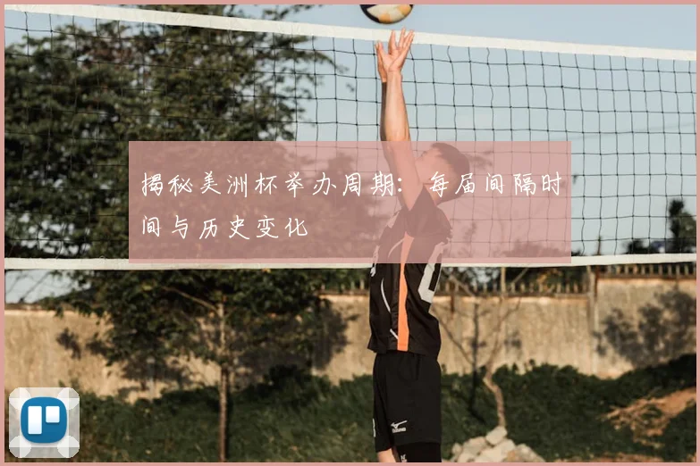 揭秘美洲杯举办周期：每届间隔时间与历史变化